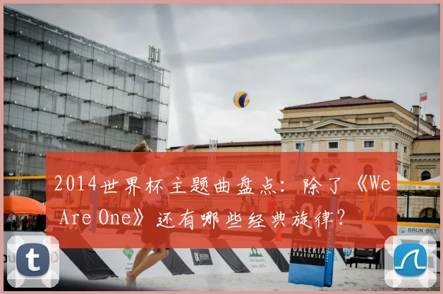 2014世界杯主题曲盘点：除了《We Are One》还有哪些经典旋律？