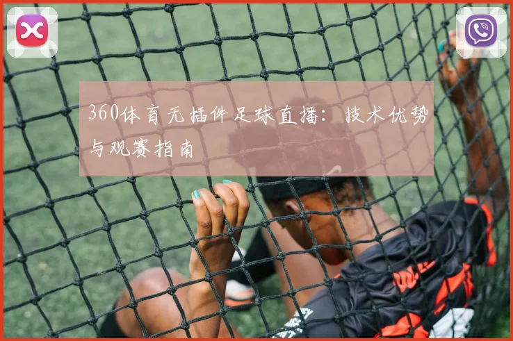 360体育无插件足球直播:技术优势与观赛指南